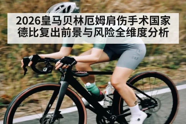 2026皇马贝林厄姆肩伤手术国家德比复出前景与风险全维度分析